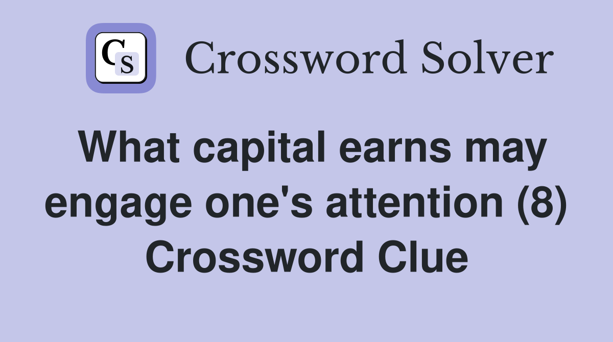 What capital earns may engage one's attention (8) Crossword Clue