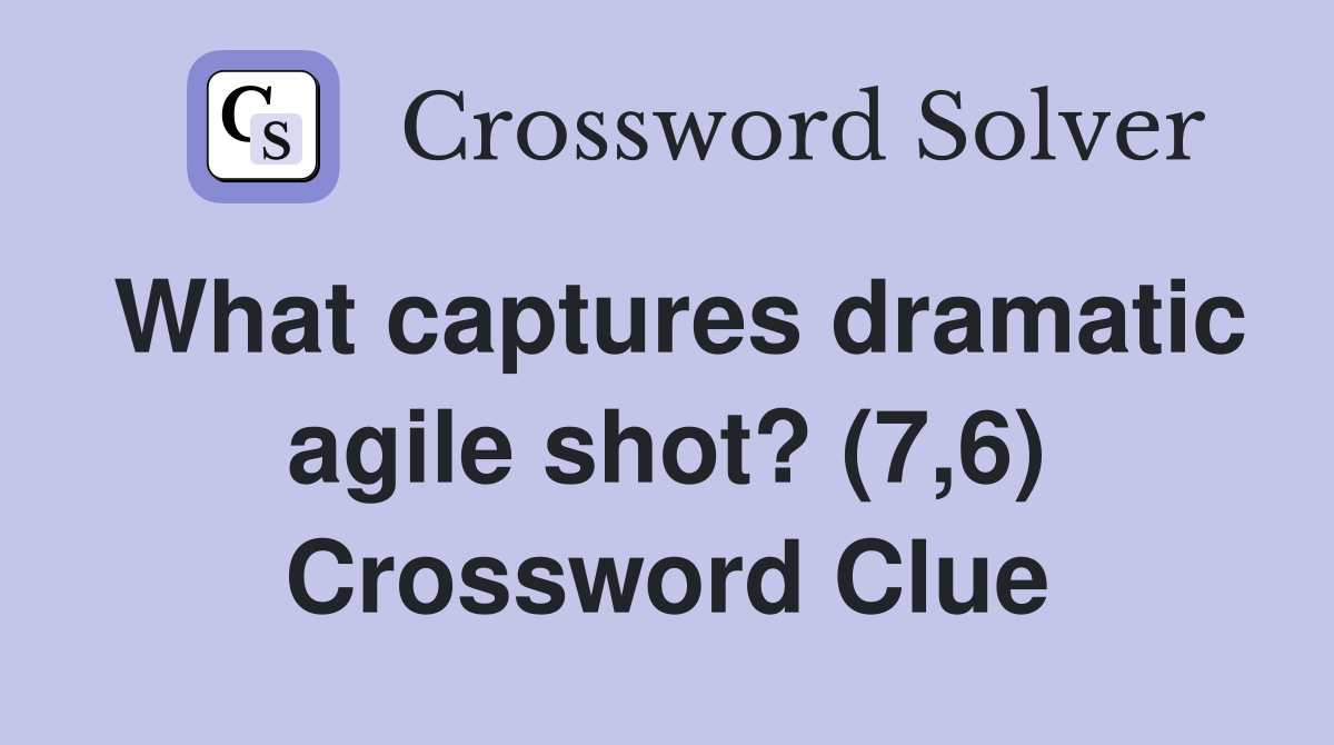What captures dramatic agile shot? (7,6) Crossword Clue