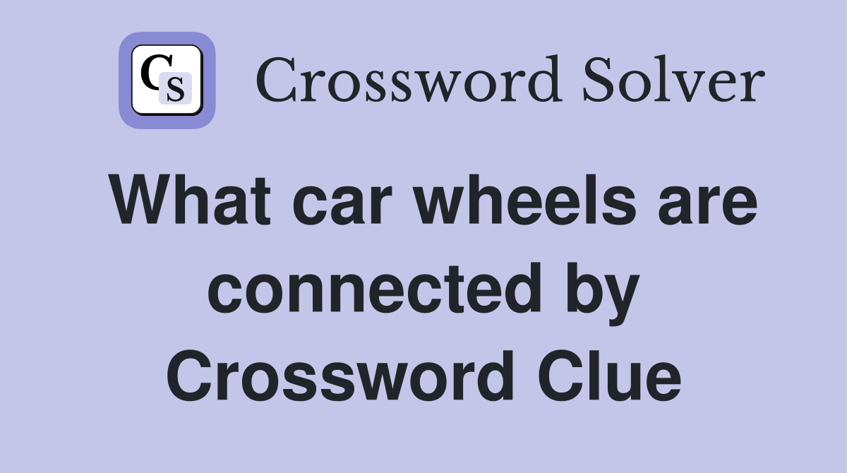 What car wheels are connected by Crossword Clue