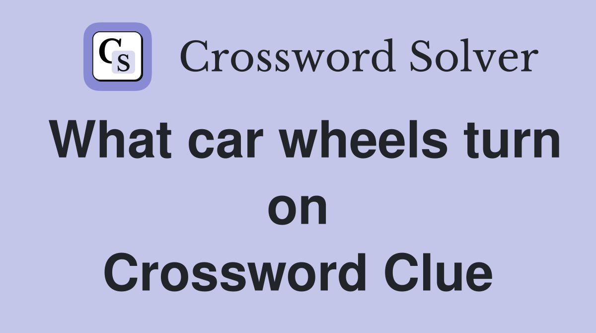 What car wheels turn on Crossword Clue