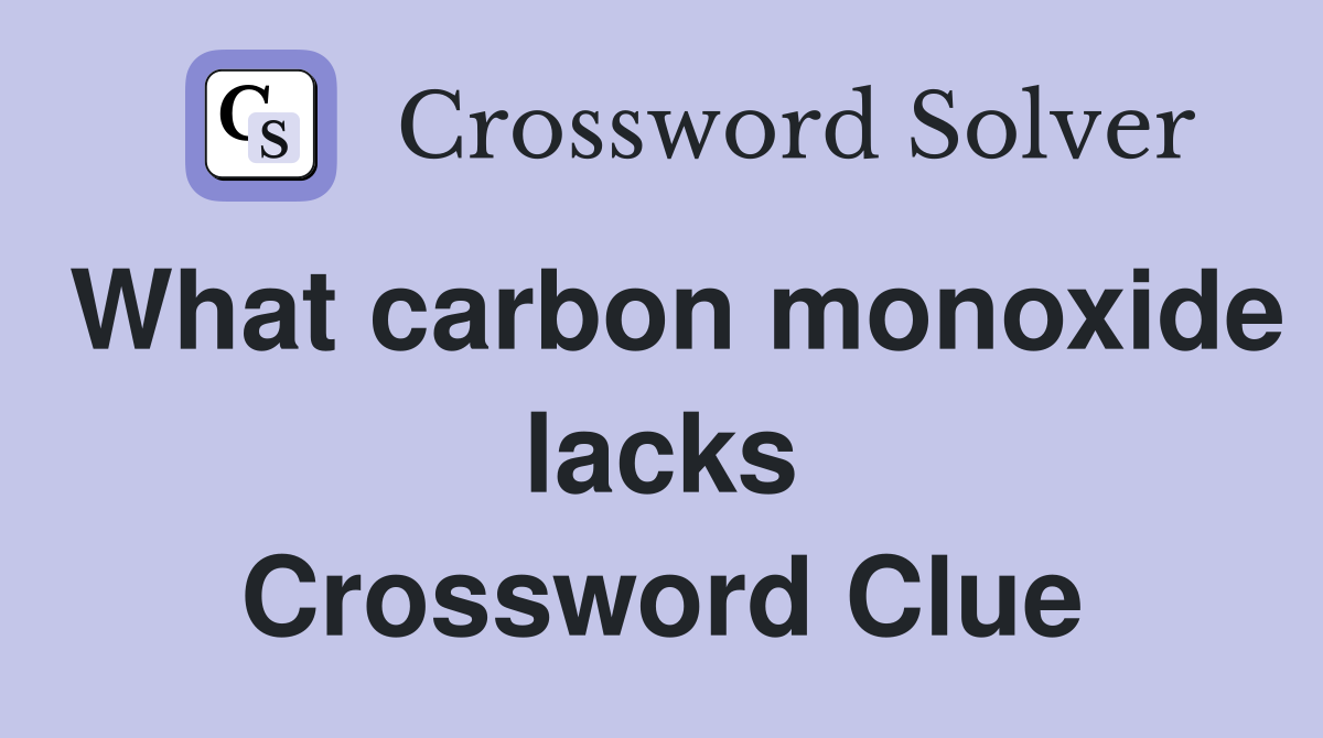 What carbon monoxide lacks Crossword Clue
