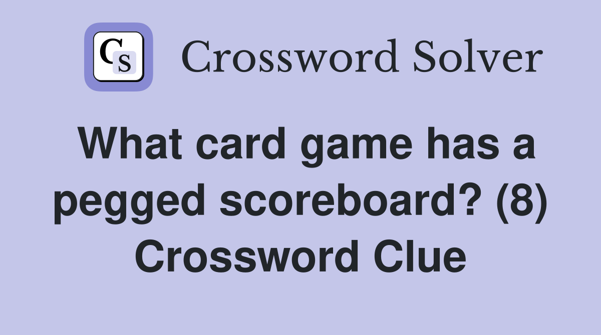What card game has a pegged scoreboard? (8) Crossword Clue