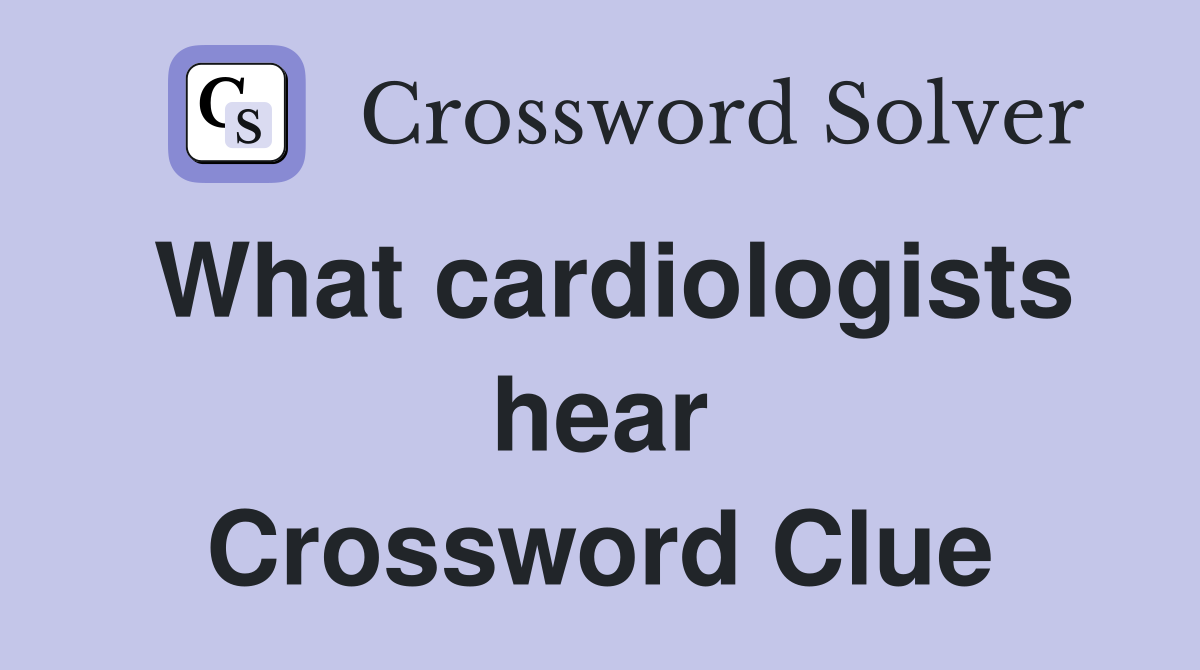 What cardiologists hear Crossword Clue