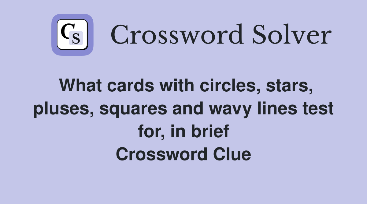 What cards with circles, stars, pluses, squares and wavy lines test for, in brief Crossword Clue