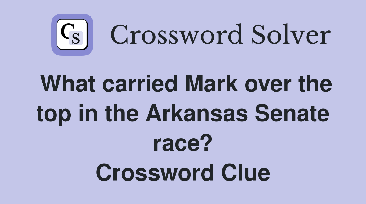 What carried Mark over the top in the Arkansas Senate race? Crossword Clue