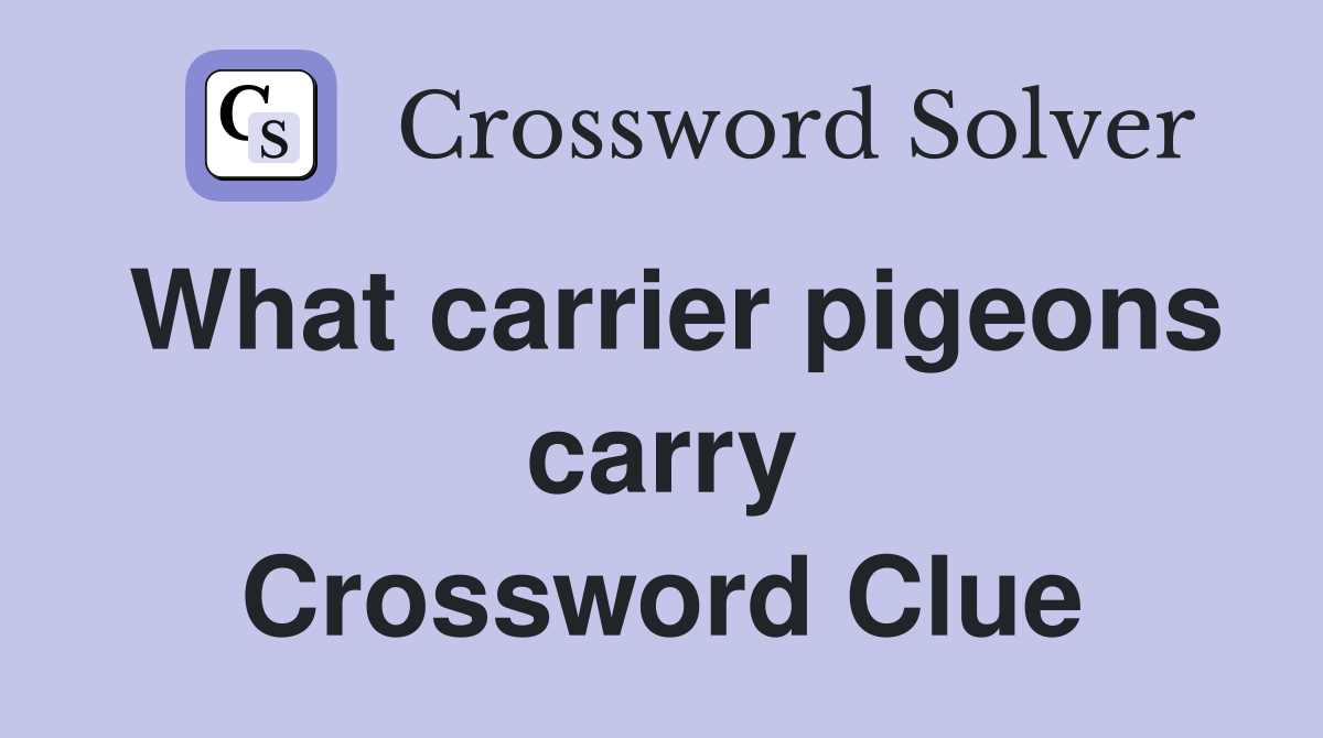 What carrier pigeons carry Crossword Clue