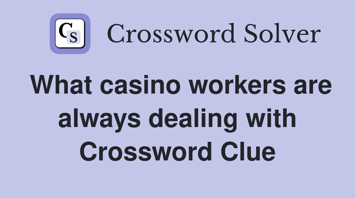 What casino workers are always dealing with Crossword Clue