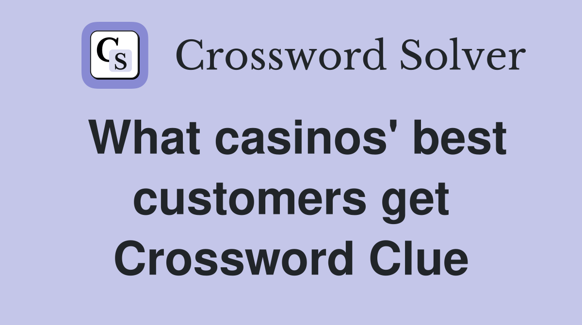What casinos' best customers get Crossword Clue