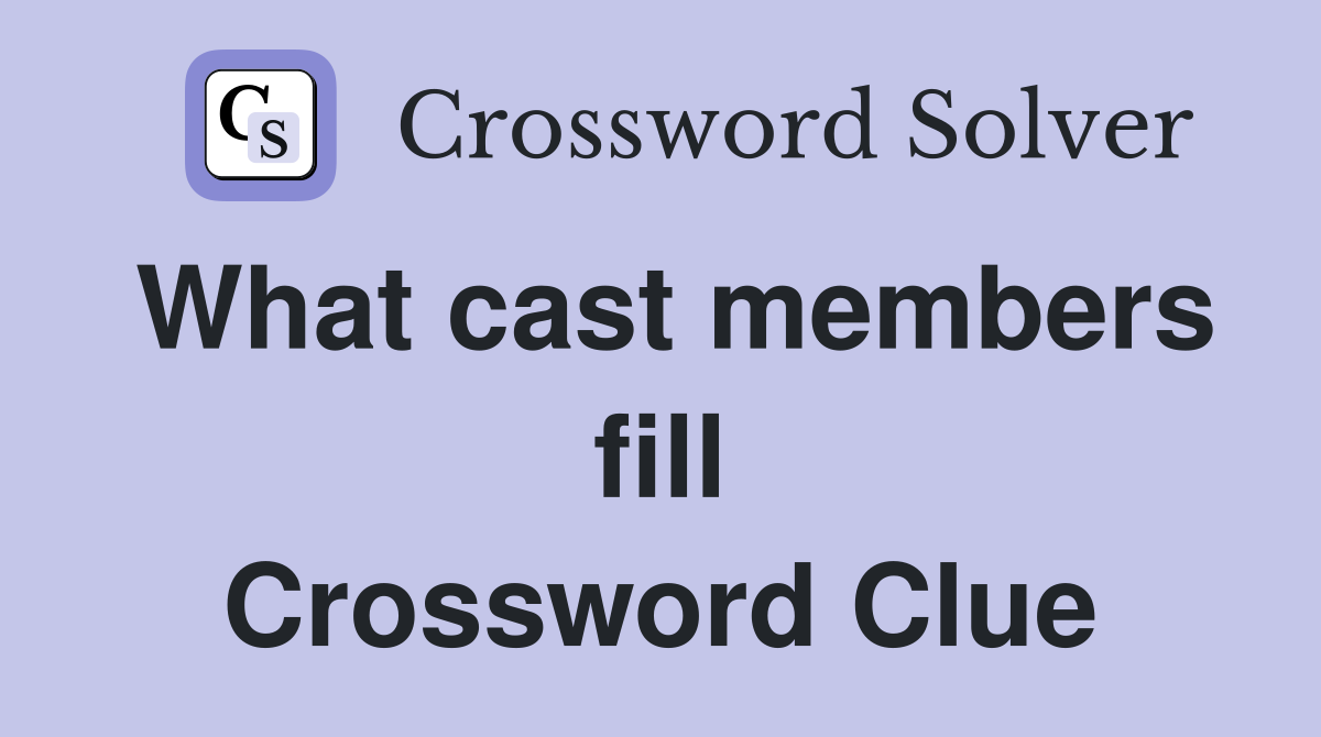 What cast members fill Crossword Clue