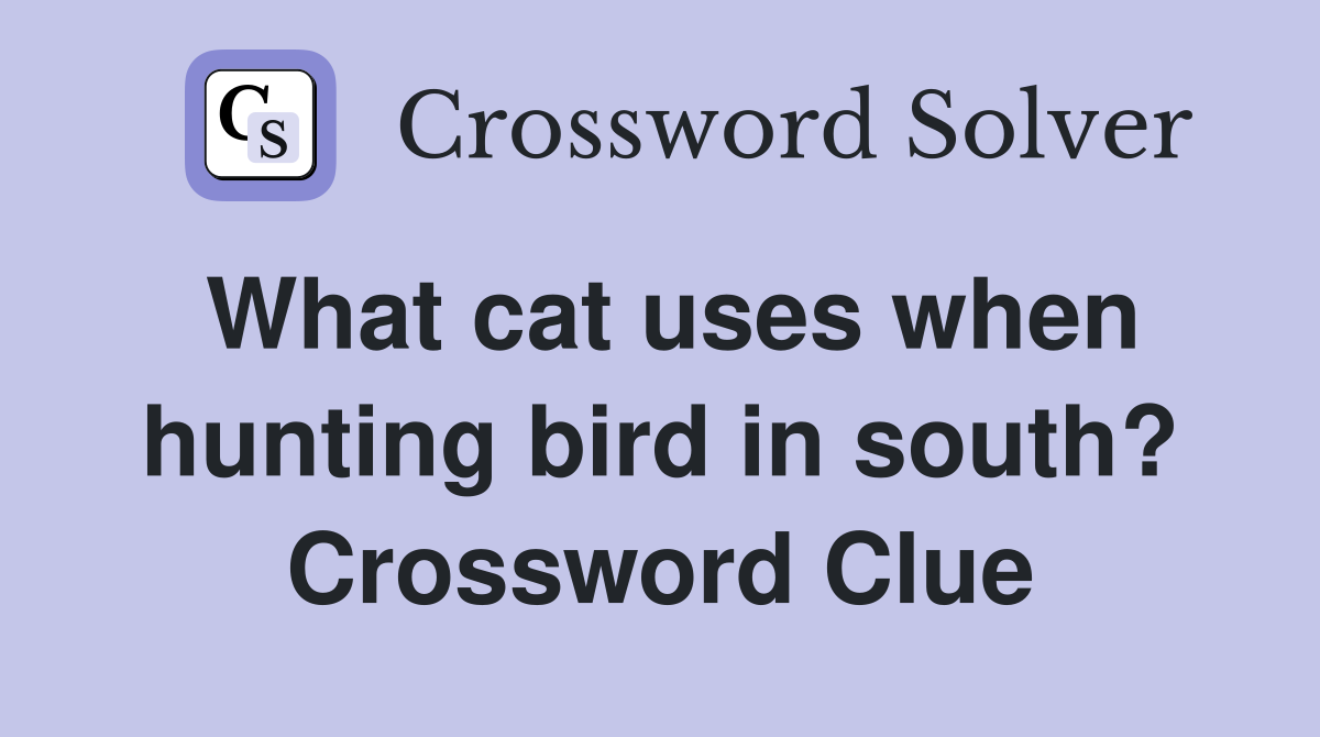 What cat uses when hunting bird in south? Crossword Clue