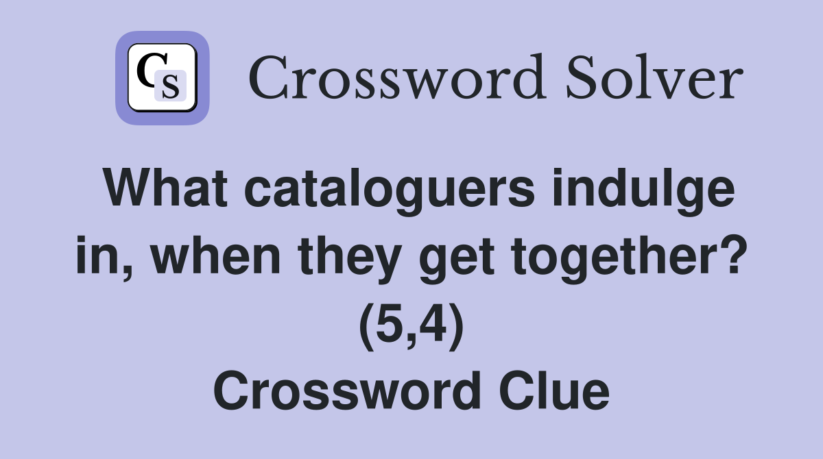 What cataloguers indulge in, when they get together? (5,4) Crossword Clue