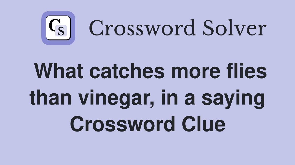 What catches more flies than vinegar, in a saying Crossword Clue