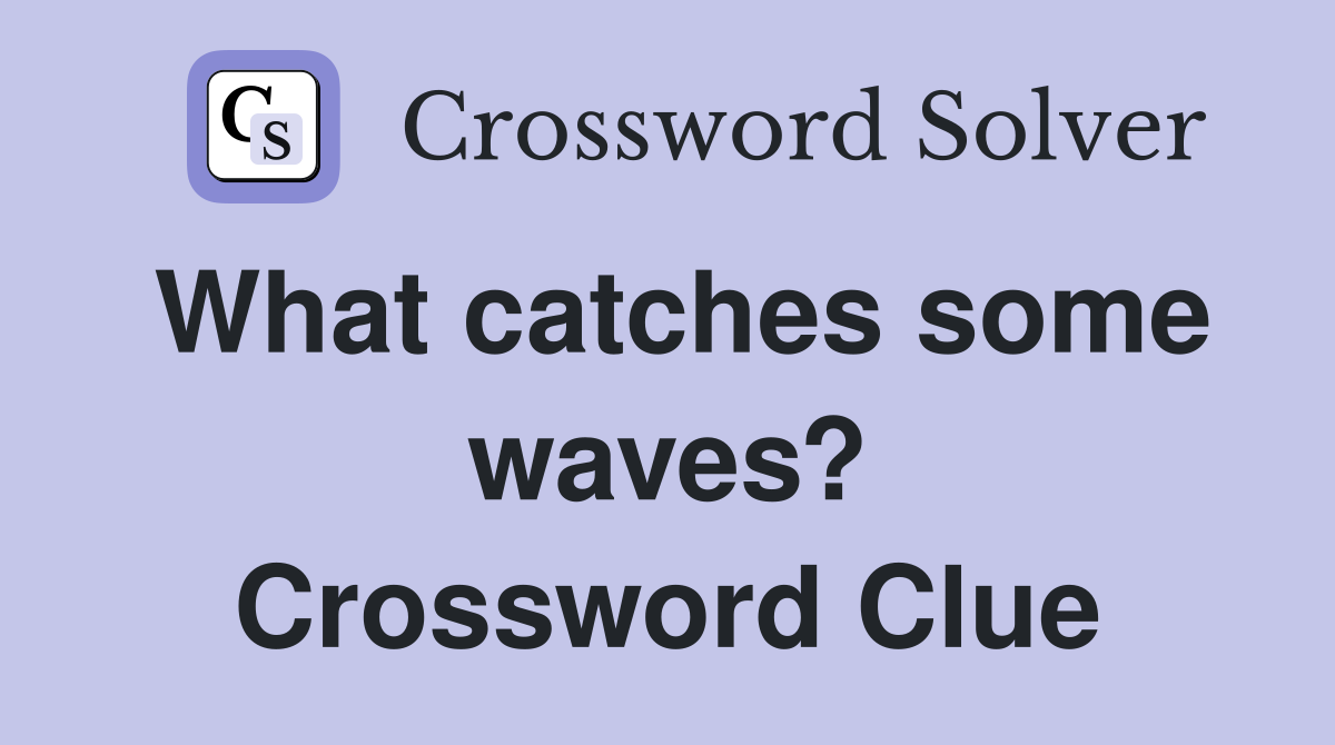 What catches some waves? Crossword Clue