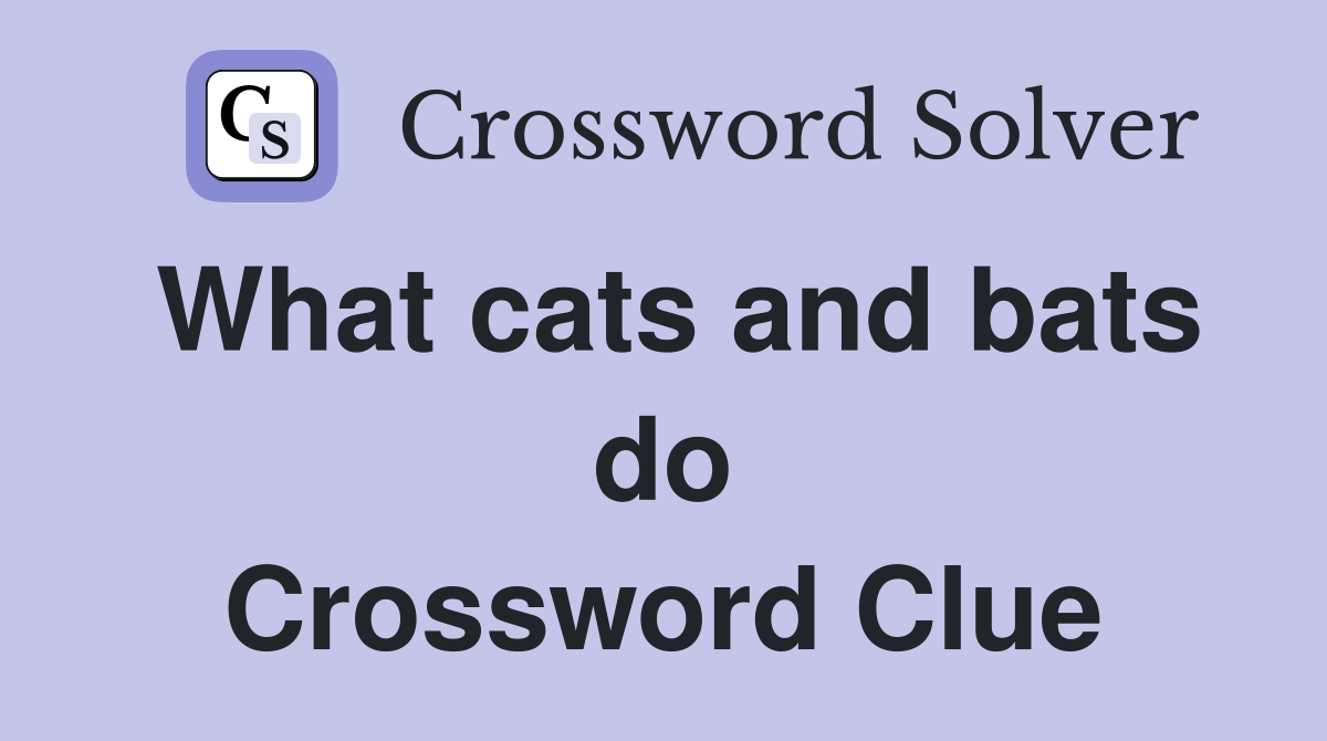 What cats and bats do Crossword Clue