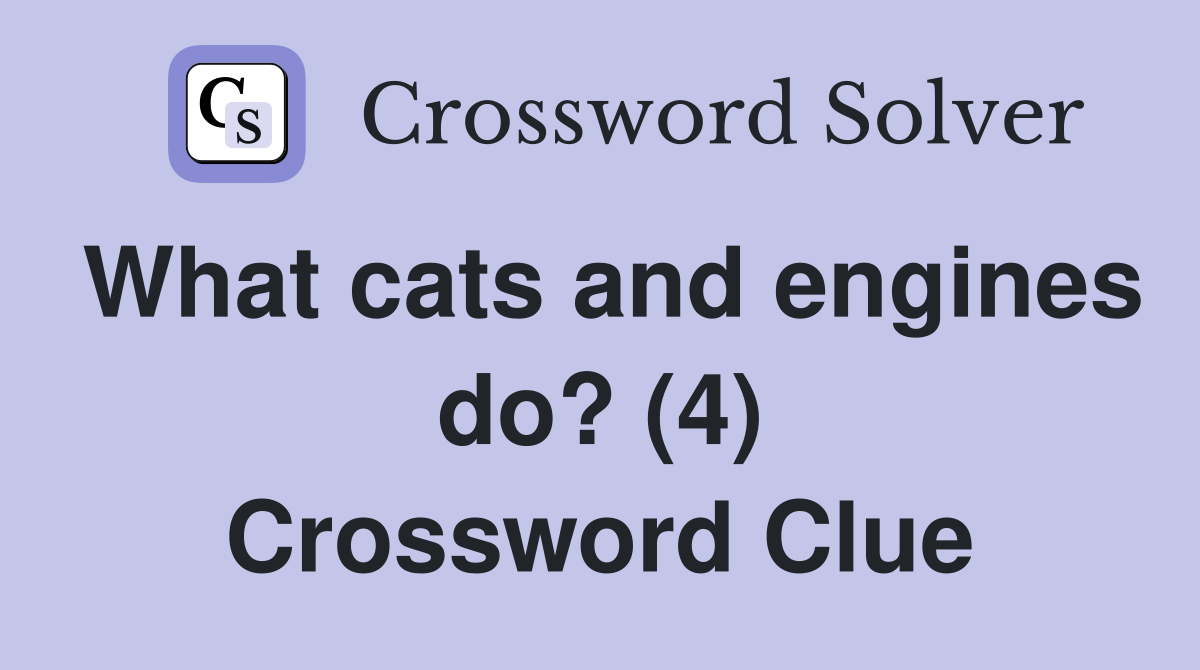What cats and engines do? (4) Crossword Clue