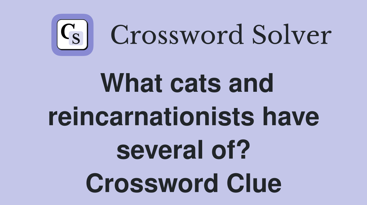 What cats and reincarnationists have several of? Crossword Clue