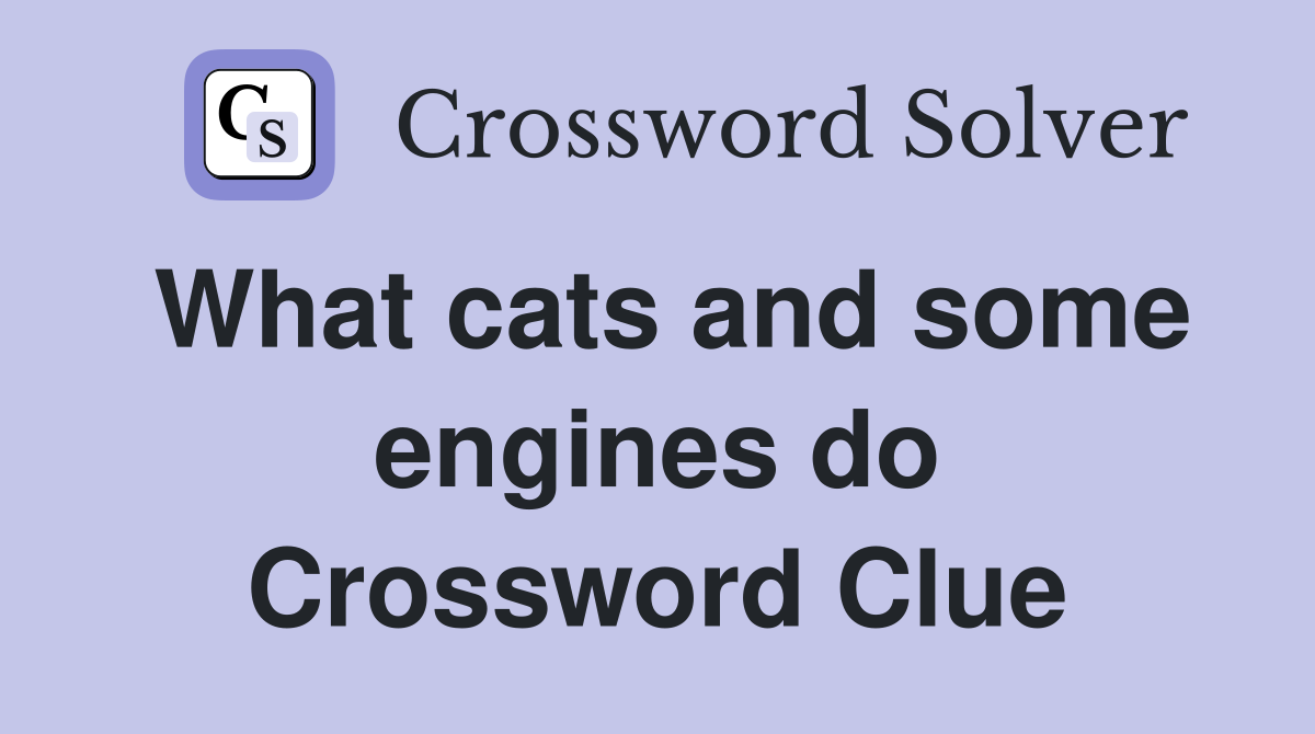 What cats and some engines do Crossword Clue