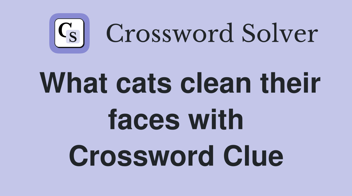 What cats clean their faces with Crossword Clue