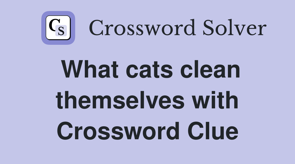 What cats clean themselves with Crossword Clue