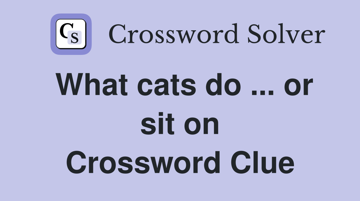 What cats do ... or sit on Crossword Clue