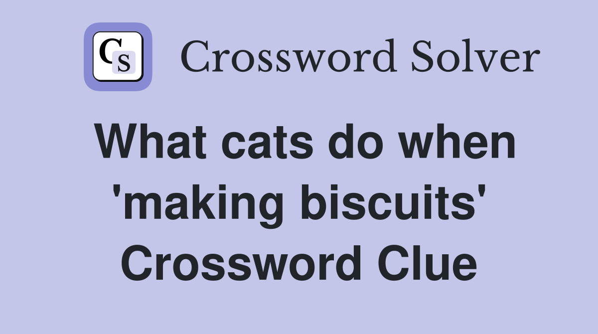 What cats do when 'making biscuits' Crossword Clue