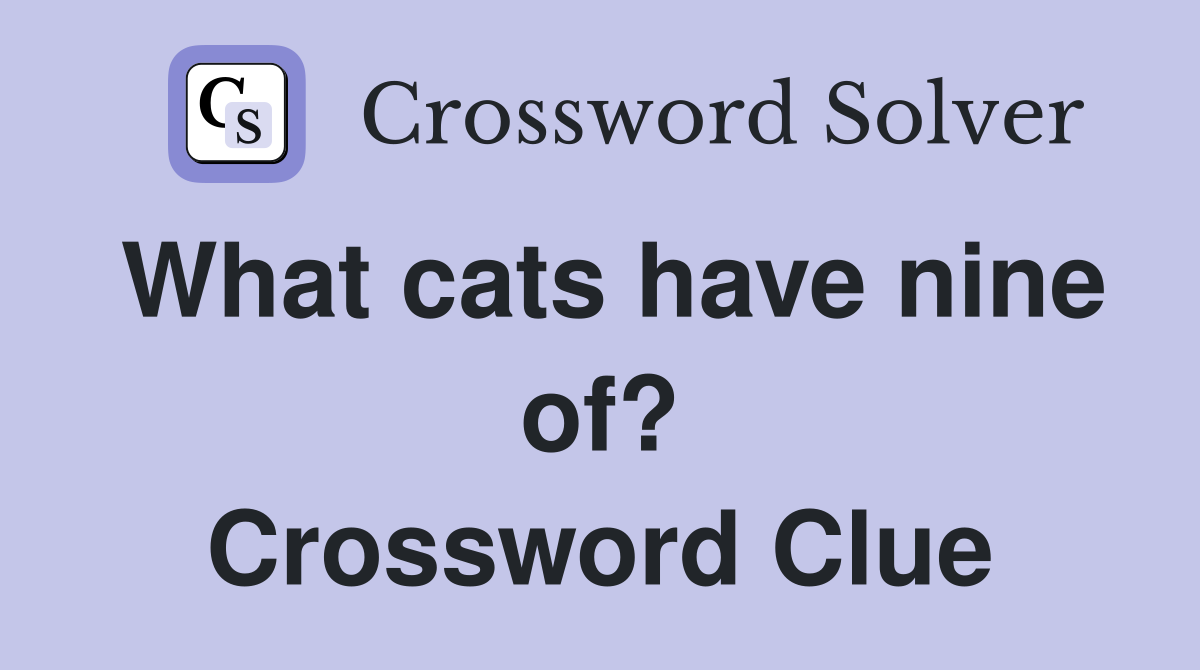What cats have nine of? Crossword Clue