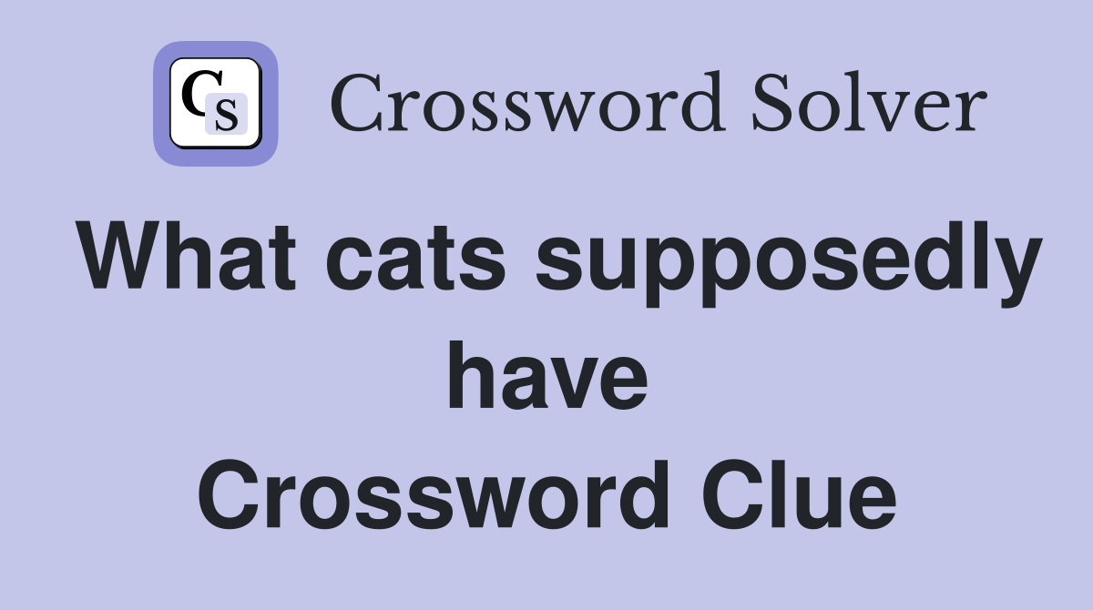 What cats supposedly have Crossword Clue