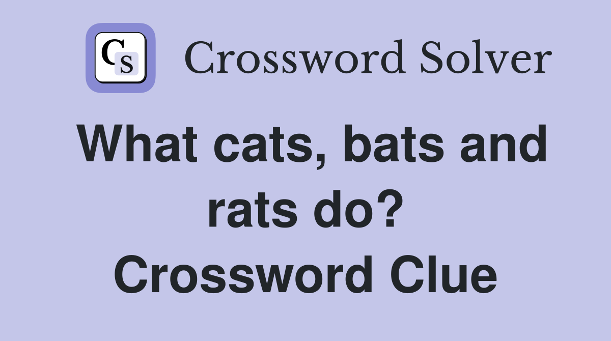 What cats, bats and rats do? Crossword Clue