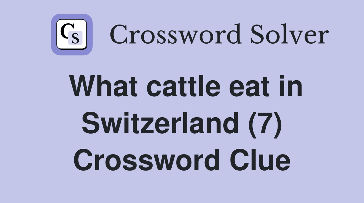 What cattle eat in Switzerland (7) Crossword Clue