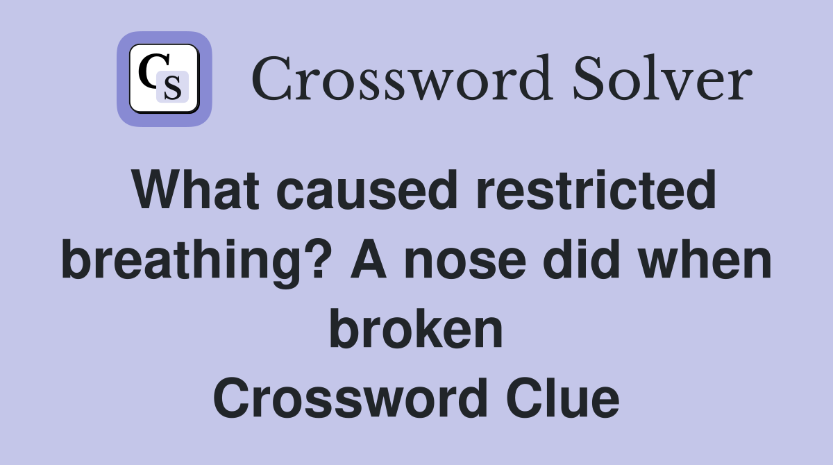What caused restricted breathing? A nose did when broken Crossword Clue