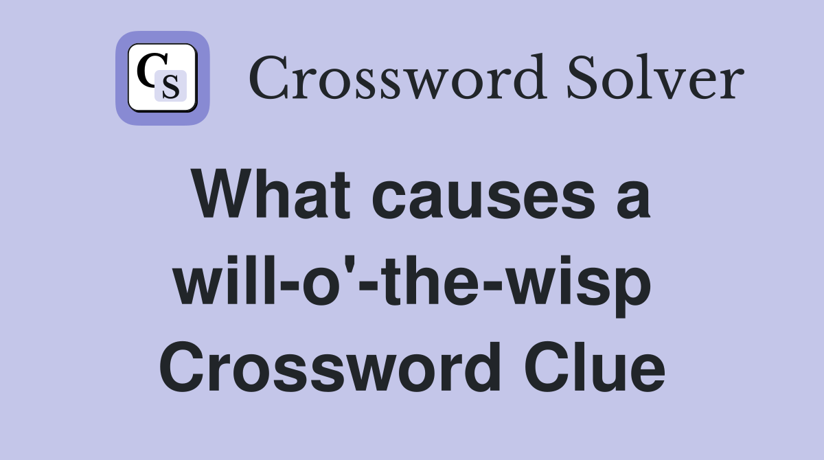 What causes a will-o'-the-wisp Crossword Clue