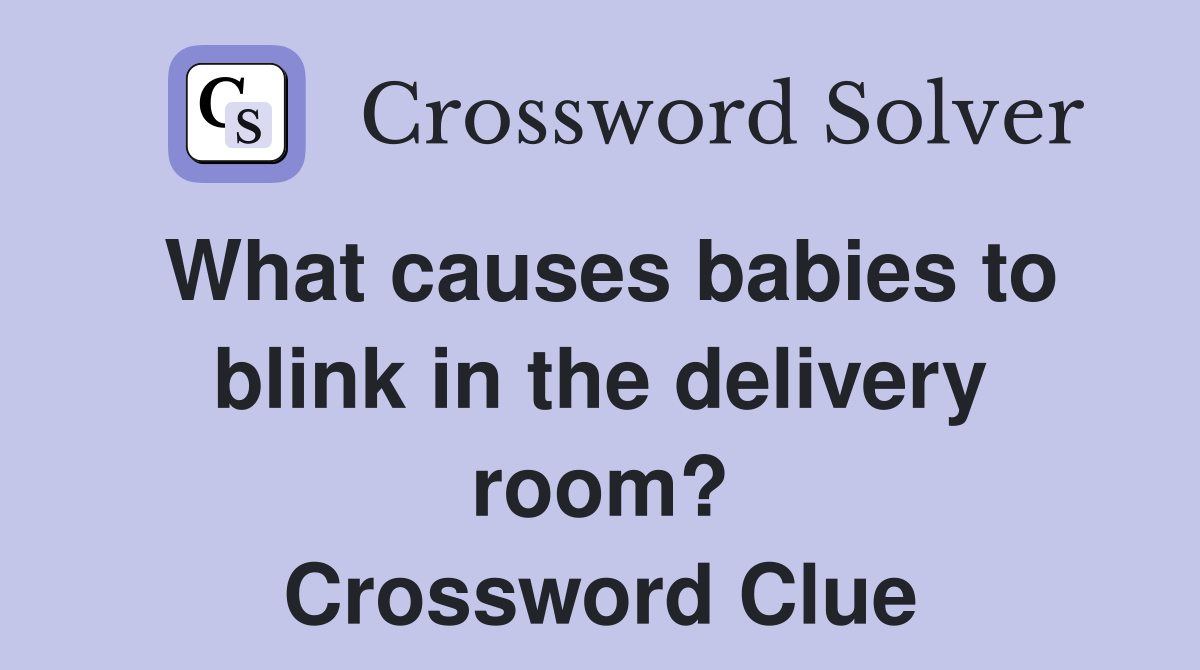What causes babies to blink in the delivery room? Crossword Clue