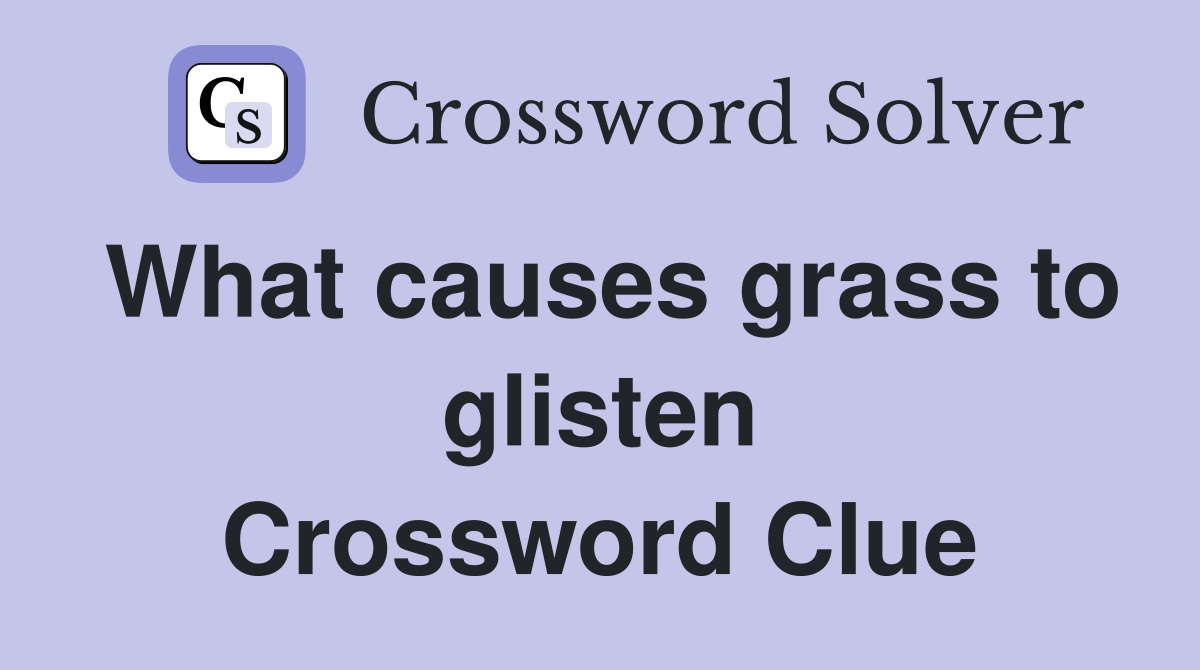 What causes grass to glisten Crossword Clue