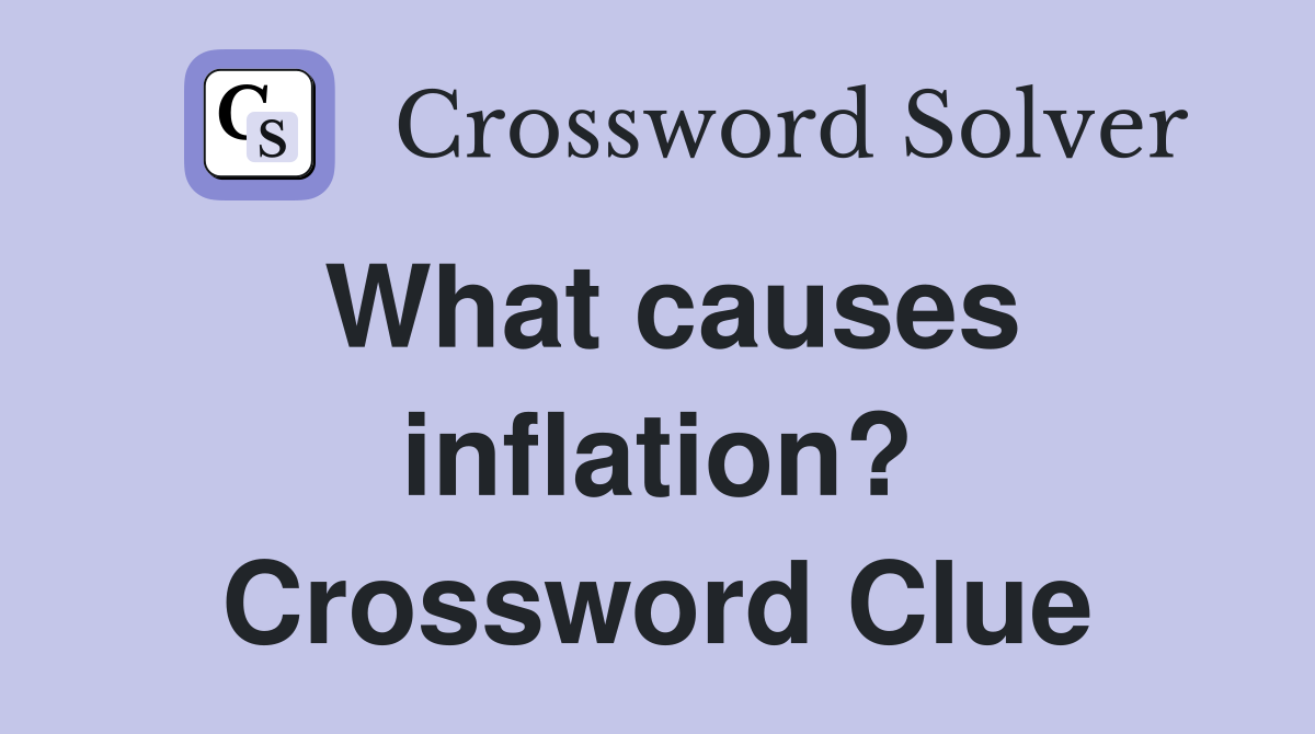 What causes inflation? Crossword Clue