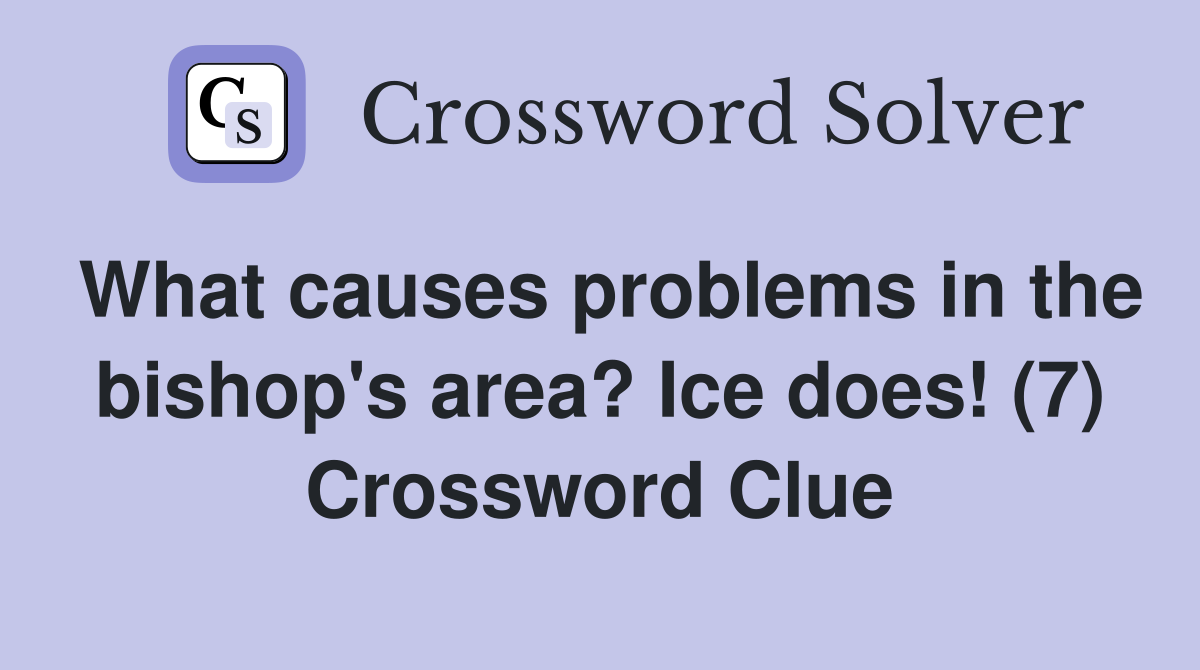 What causes problems in the bishop's area? Ice does! (7) Crossword Clue