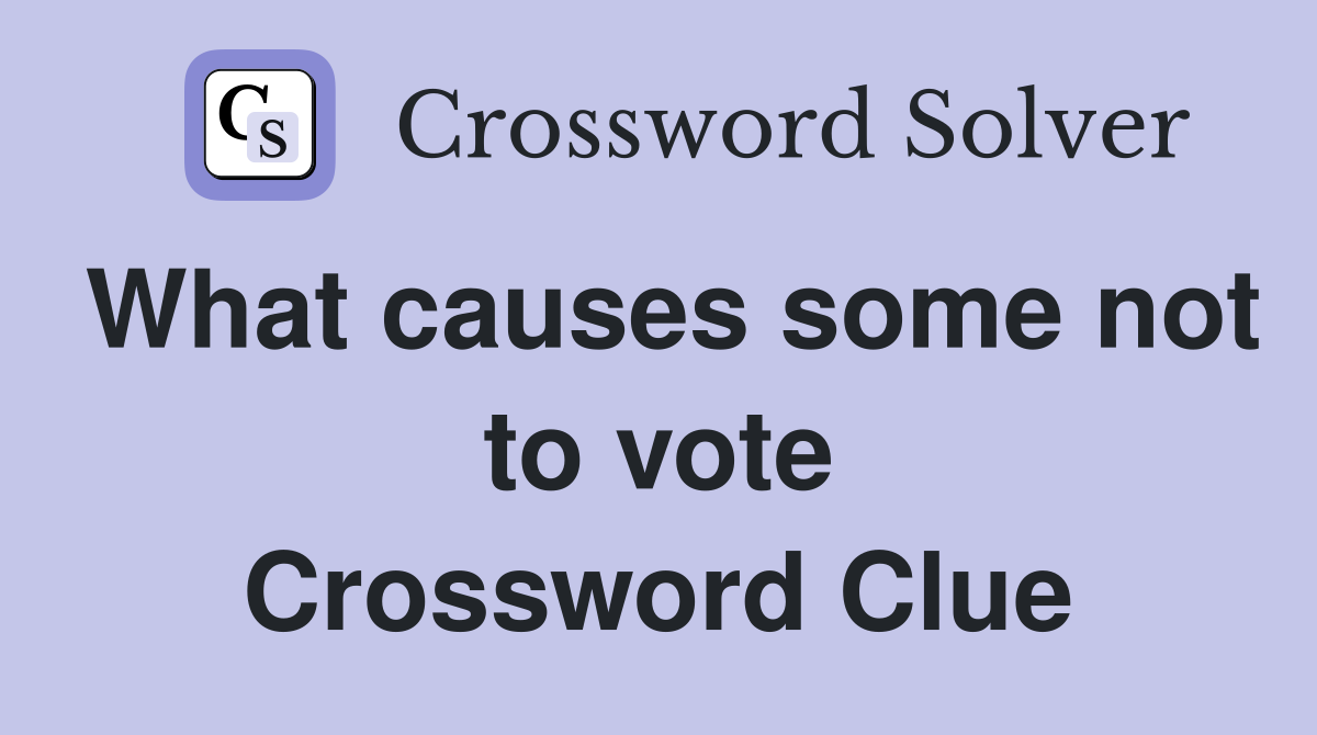 What causes some not to vote Crossword Clue