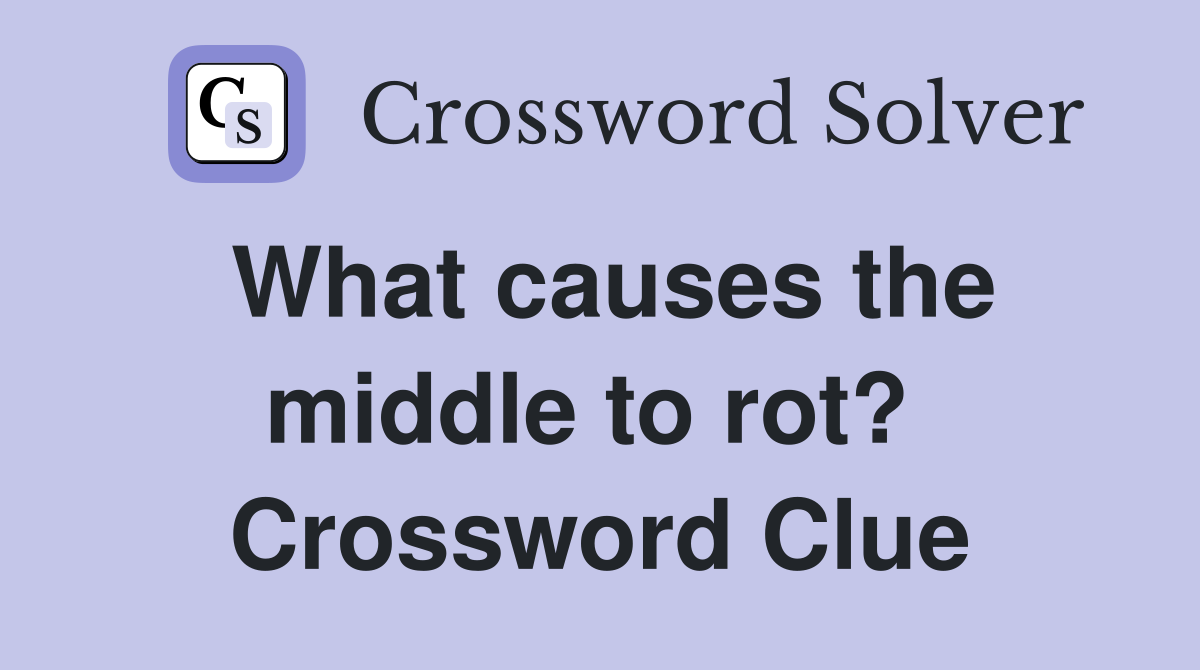 What causes the middle to rot?  Crossword Clue