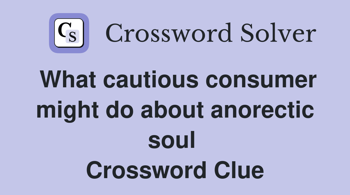 What cautious consumer might do about anorectic soul  Crossword Clue