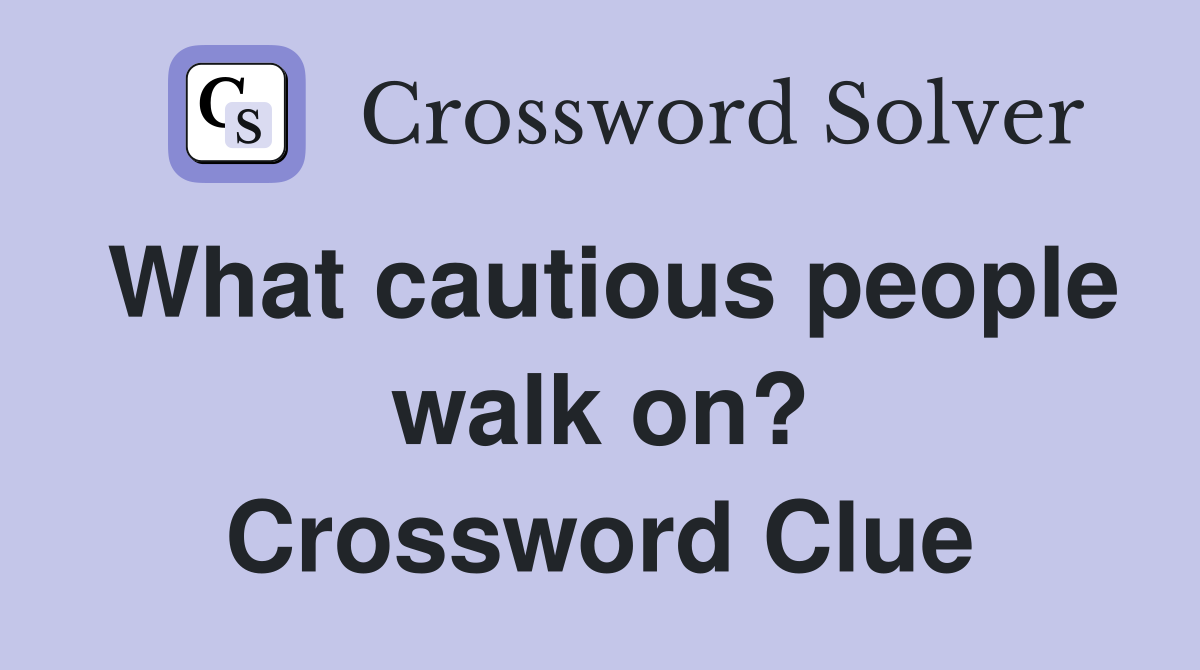 What cautious people walk on? Crossword Clue
