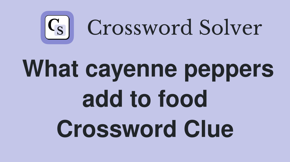 What cayenne peppers add to food Crossword Clue