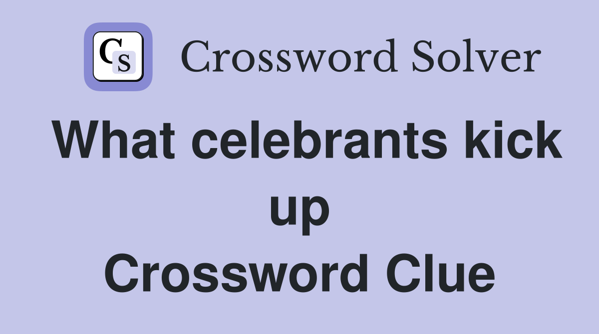What celebrants kick up Crossword Clue