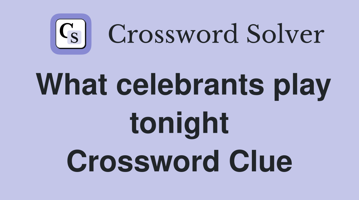 What celebrants play tonight Crossword Clue