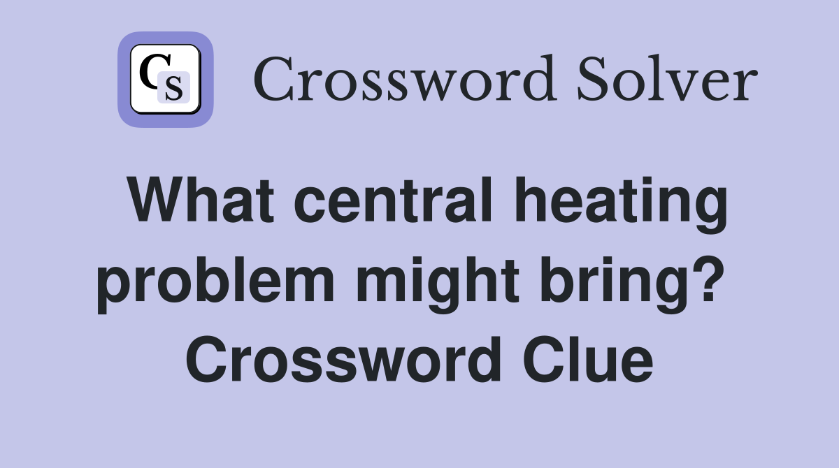 What central heating problem might bring?  Crossword Clue
