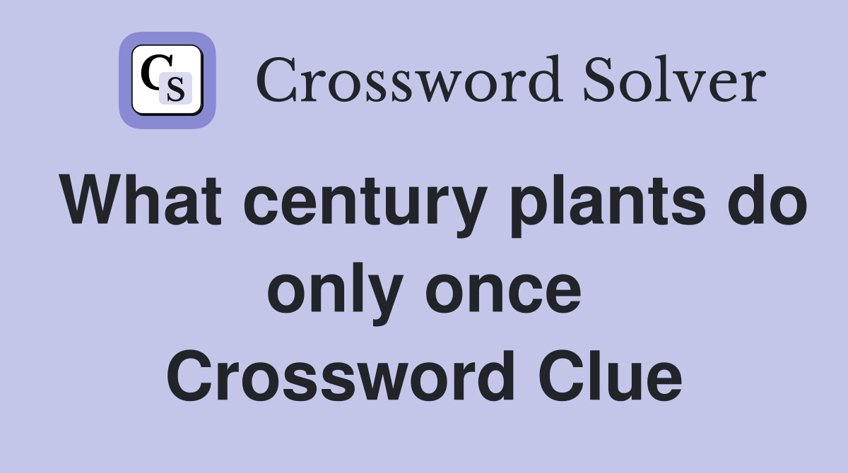 What century plants do only once Crossword Clue