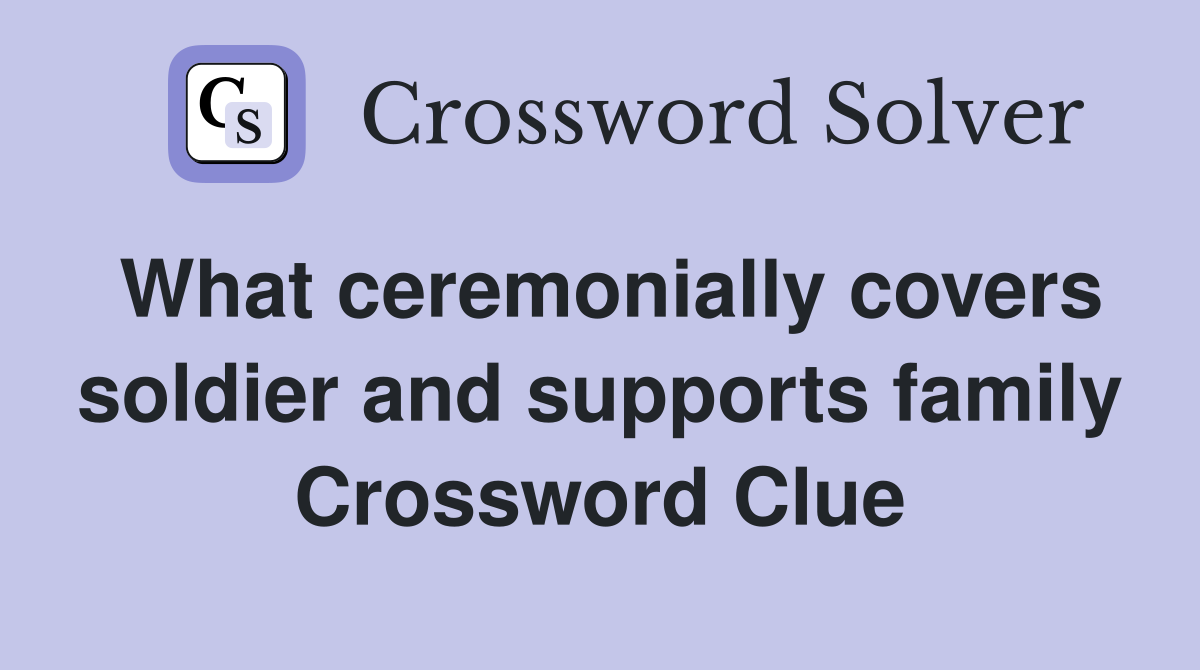 What ceremonially covers soldier and supports family Crossword Clue