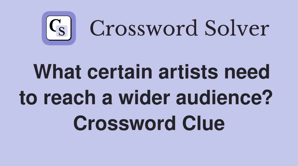 What certain artists need to reach a wider audience?  Crossword Clue