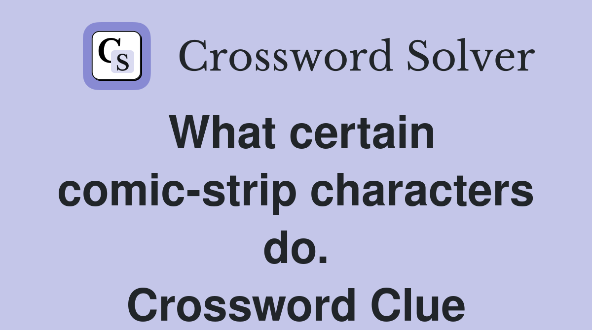 What certain comic-strip characters do. Crossword Clue