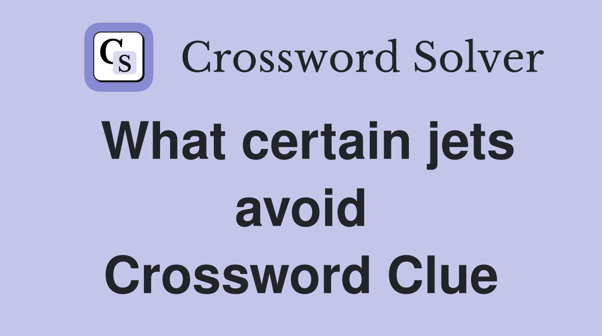 What certain jets avoid Crossword Clue