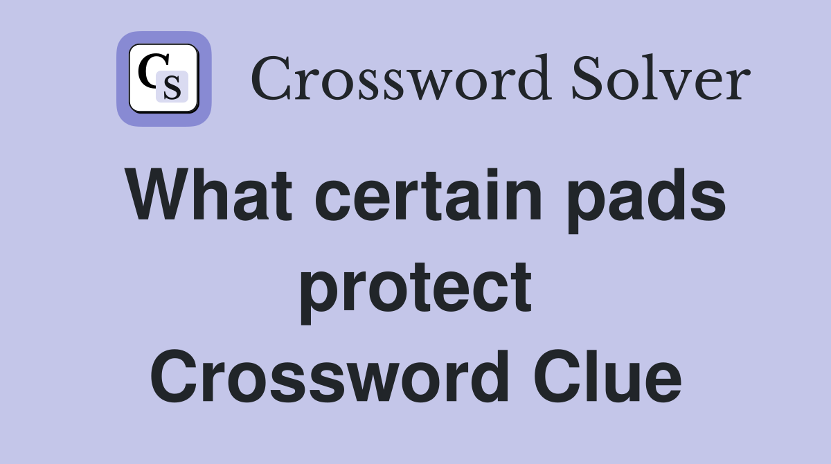 What certain pads protect Crossword Clue