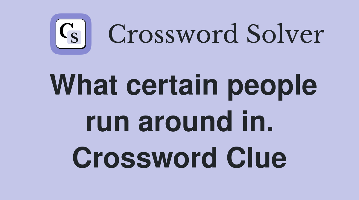What certain people run around in. Crossword Clue